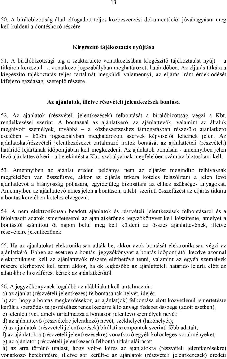 Az eljárás titkára a kiegészítő tájékoztatás teljes tartalmát megküldi valamennyi, az eljárás iránt érdeklődését kifejező gazdasági szereplő részére.