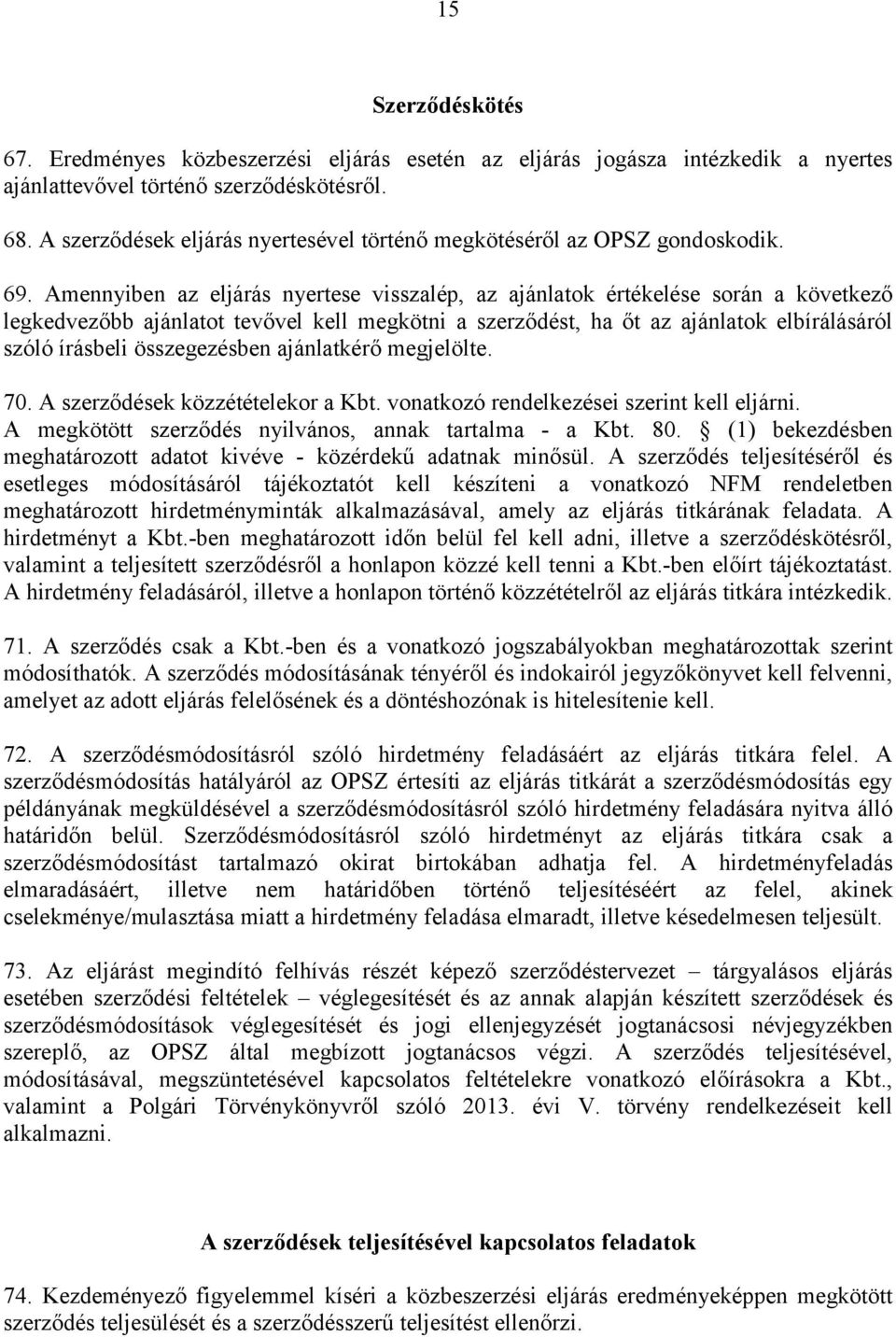 Amennyiben az eljárás nyertese visszalép, az ajánlatok értékelése során a következő legkedvezőbb ajánlatot tevővel kell megkötni a szerződést, ha őt az ajánlatok elbírálásáról szóló írásbeli