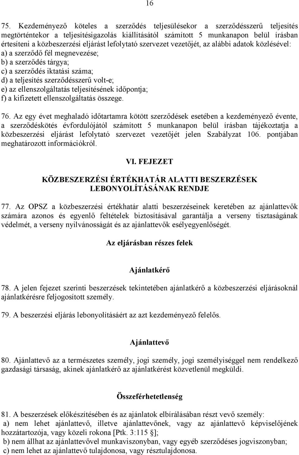 lefolytató szervezet vezetőjét, az alábbi adatok közlésével: a) a szerződő fél megnevezése; b) a szerződés tárgya; c) a szerződés iktatási száma; d) a teljesítés szerződésszerű volt-e; e) az