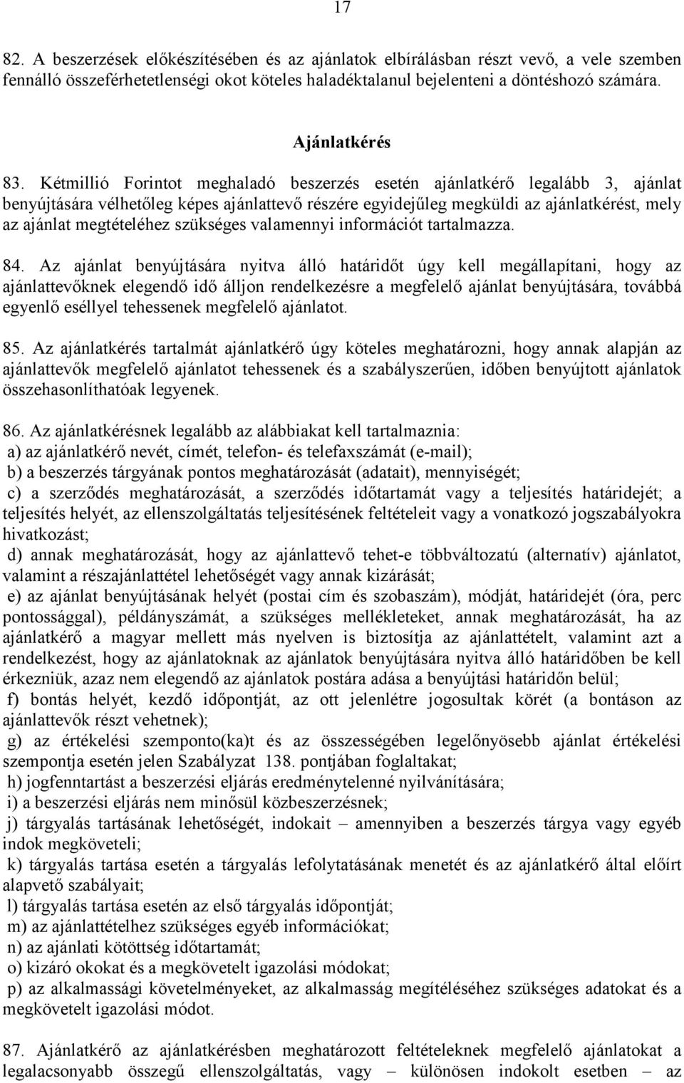 Kétmillió Forintot meghaladó beszerzés esetén ajánlatkérő legalább 3, ajánlat benyújtására vélhetőleg képes ajánlattevő részére egyidejűleg megküldi az ajánlatkérést, mely az ajánlat megtételéhez