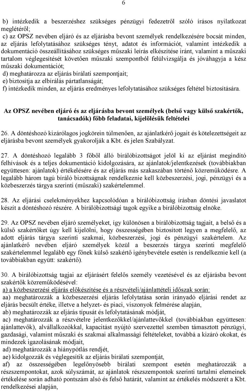 követően műszaki szempontból felülvizsgálja és jóváhagyja a kész műszaki dokumentációt; d) meghatározza az eljárás bírálati szempontjait; e) biztosítja az elbírálás pártatlanságát; f) intézkedik