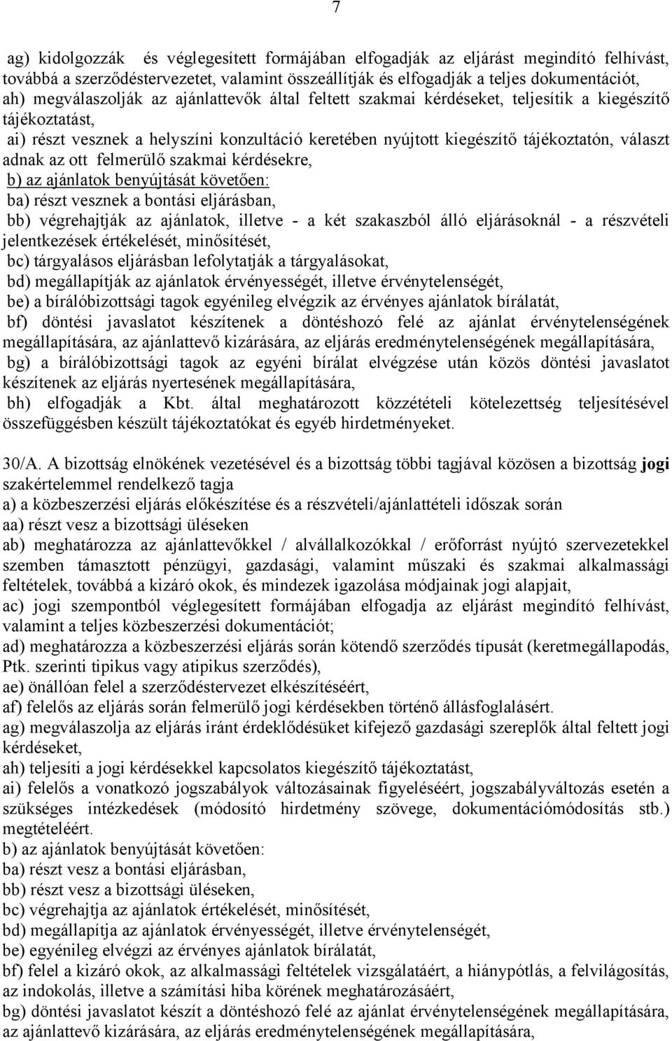 adnak az ott felmerülő szakmai kérdésekre, b) az ajánlatok benyújtását követően: ba) részt vesznek a bontási eljárásban, bb) végrehajtják az ajánlatok, illetve - a két szakaszból álló eljárásoknál -