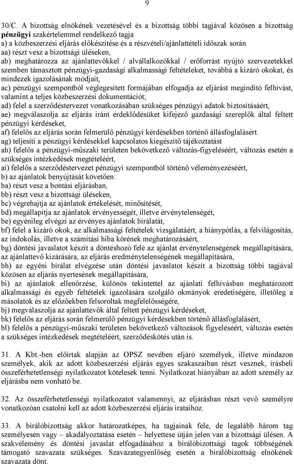 időszak során aa) részt vesz a bizottsági üléseken, ab) meghatározza az ajánlattevőkkel / alvállalkozókkal / erőforrást nyújtó szervezetekkel szemben támasztott pénzügyi-gazdasági alkalmassági