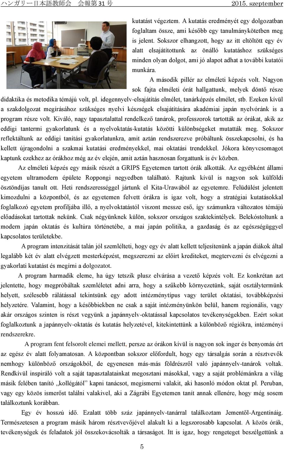 A második pillér az elméleti képzés volt. Nagyon sok fajta elméleti órát hallgattunk, melyek döntő része didaktika és metodika témájú volt, pl.