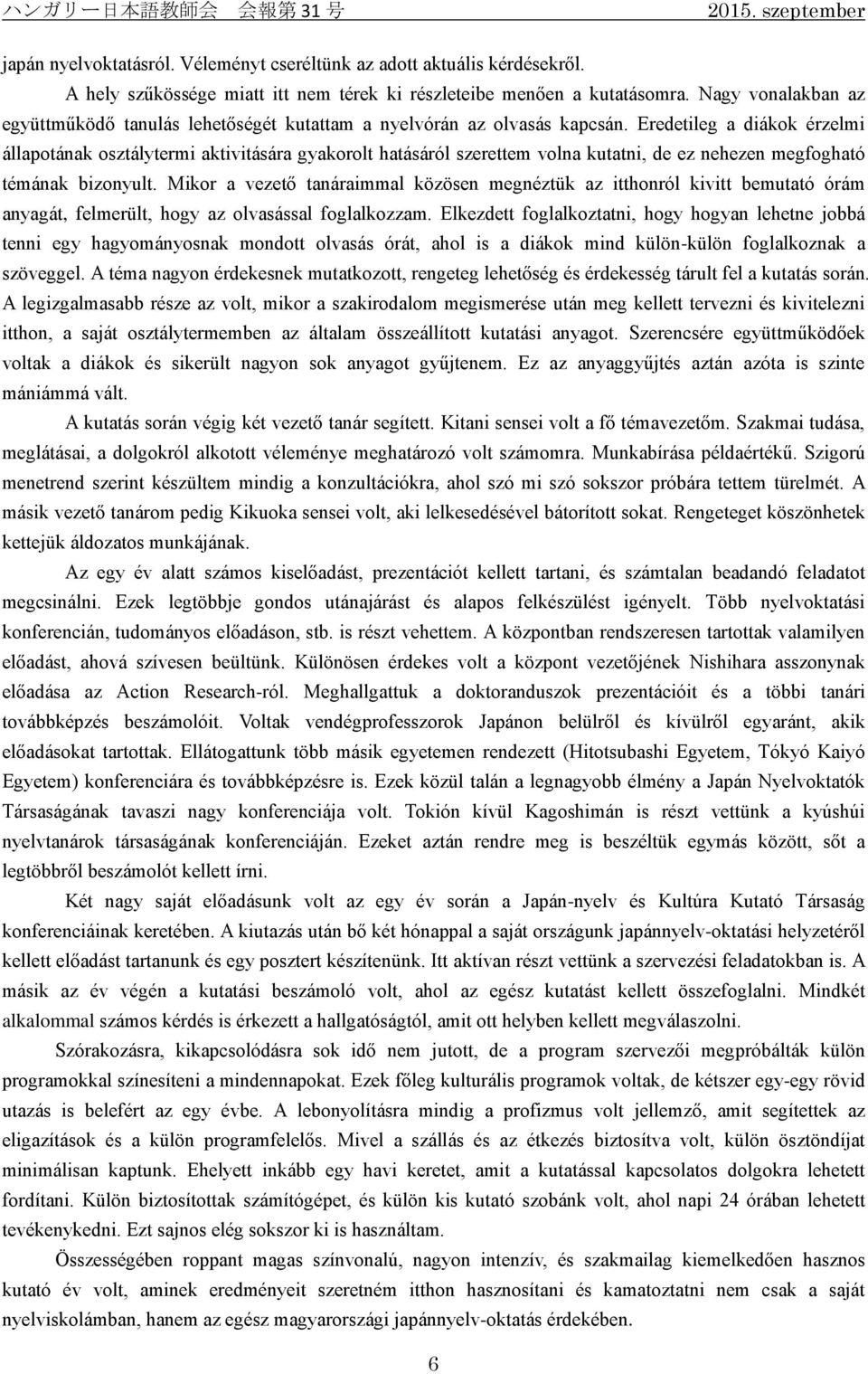 Eredetileg a diákok érzelmi állapotának osztálytermi aktivitására gyakorolt hatásáról szerettem volna kutatni, de ez nehezen megfogható témának bizonyult.