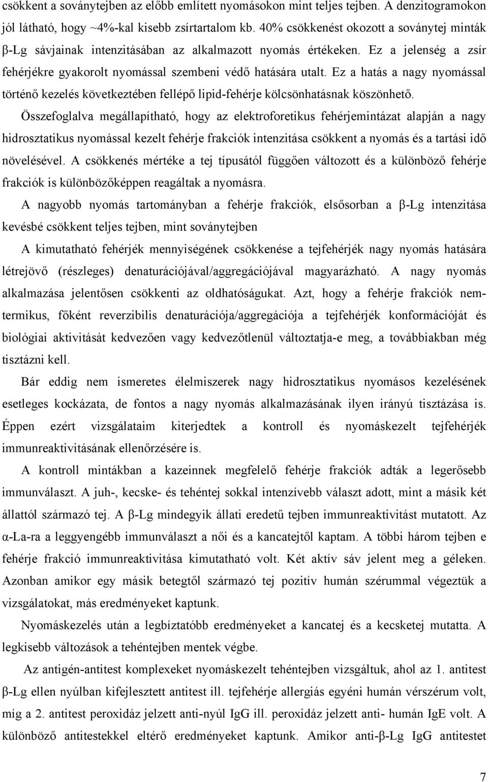 Ez a hatás a nagy nyomással történő kezelés következtében fellépő lipid-fehérje kölcsönhatásnak köszönhető.