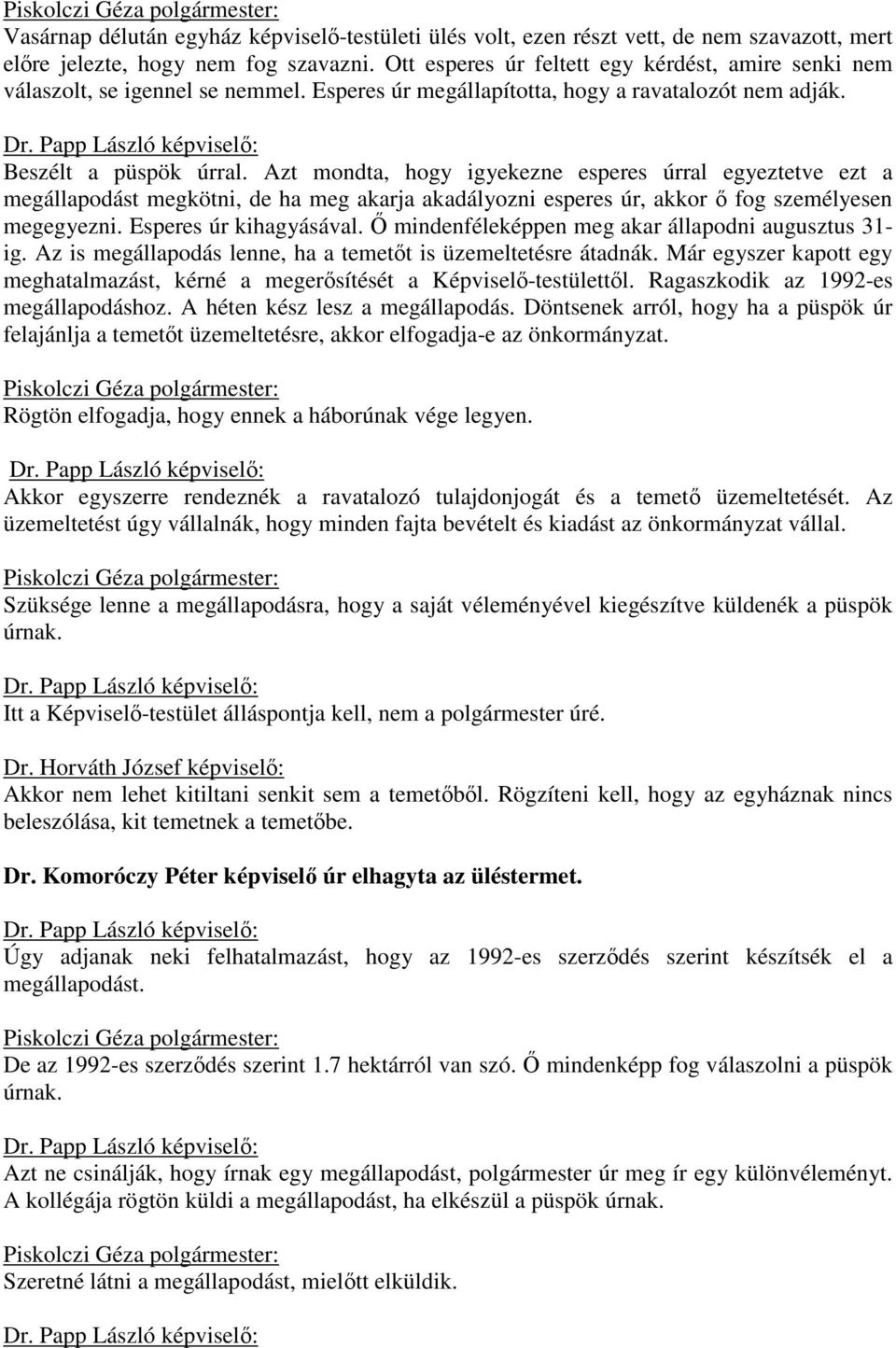 Azt mondta, hogy igyekezne esperes úrral egyeztetve ezt a megállapodást megkötni, de ha meg akarja akadályozni esperes úr, akkor ő fog személyesen megegyezni. Esperes úr kihagyásával.