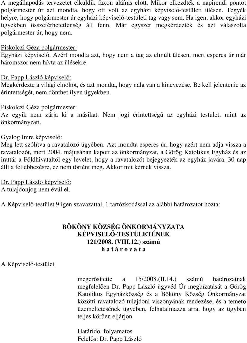 Egyházi. Azért mondta azt, hogy nem a tag az elmúlt ülésen, mert esperes úr már háromszor nem hívta az ülésekre. Megkérdezte a világi elnököt, és azt mondta, hogy nála van a kinevezése.