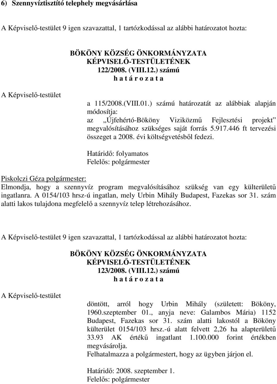 évi költségvetésből fedezi. Határidő: folyamatos Felelős: polgármester Elmondja, hogy a szennyvíz program megvalósításához szükség van egy külterületű ingatlanra.