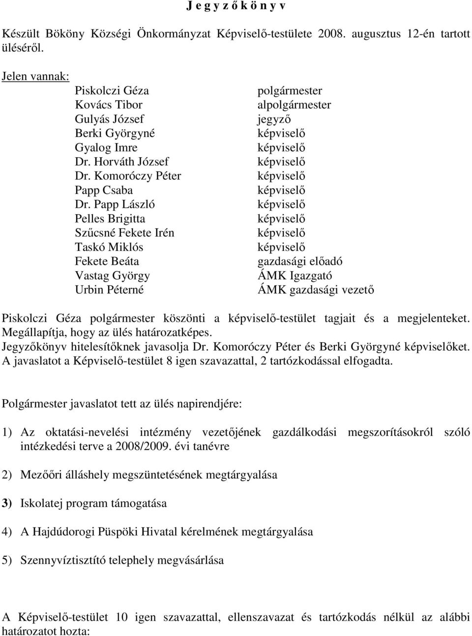 Papp László Pelles Brigitta Szűcsné Fekete Irén Taskó Miklós Fekete Beáta Vastag György Urbin Péterné polgármester alpolgármester jegyző gazdasági előadó ÁMK Igazgató ÁMK gazdasági vezető Piskolczi