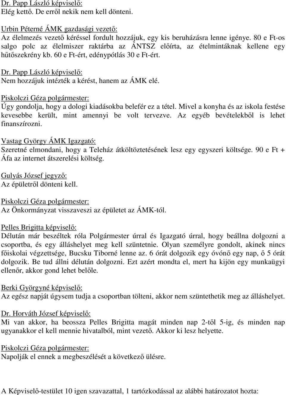 Úgy gondolja, hogy a dologi kiadásokba belefér ez a tétel. Mivel a konyha és az iskola festése kevesebbe került, mint amennyi be volt tervezve. Az egyéb bevételekből is lehet finanszírozni.