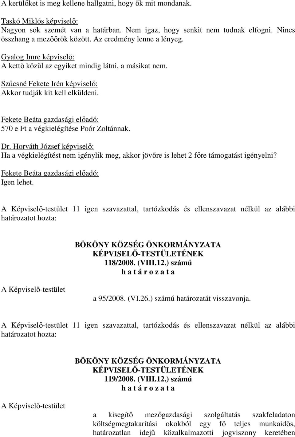 Fekete Beáta gazdasági előadó: 570 e Ft a végkielégítése Poór Zoltánnak. Dr. Horváth József : Ha a végkielégítést nem igénylik meg, akkor jövőre is lehet 2 főre támogatást igényelni?