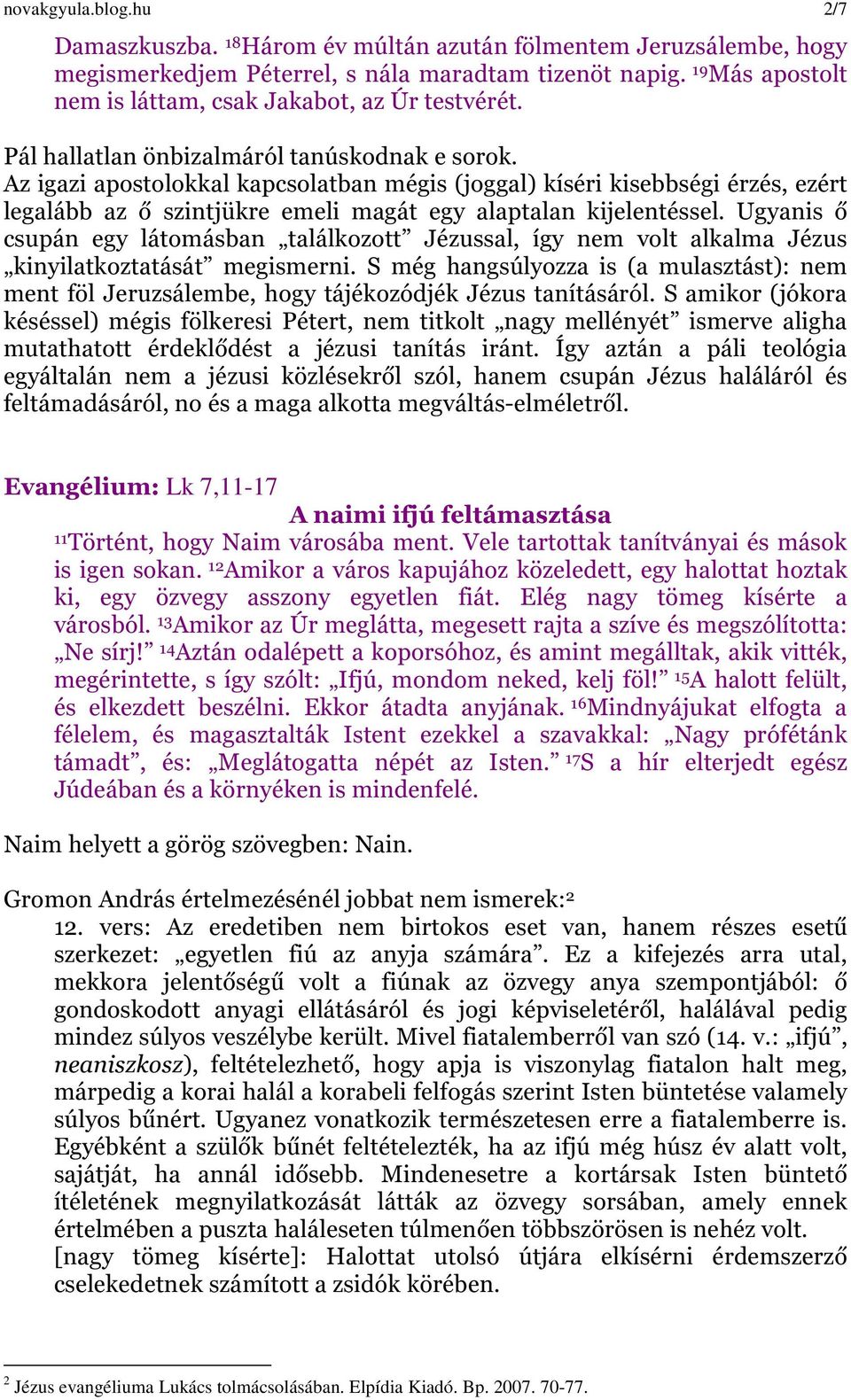 Az igazi apostolokkal kapcsolatban mégis (joggal) kíséri kisebbségi érzés, ezért legalább az ő szintjükre emeli magát egy alaptalan kijelentéssel.