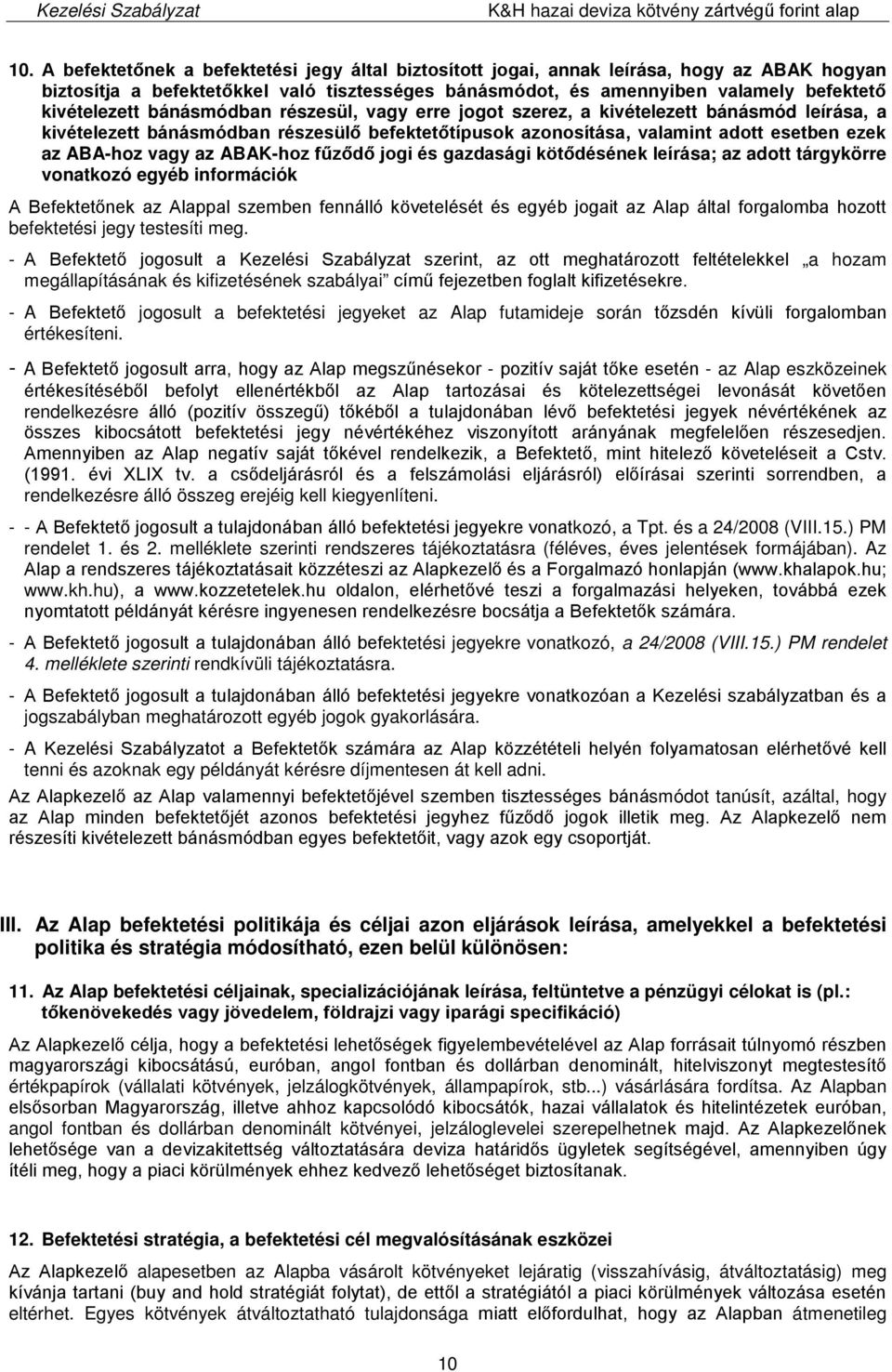 vagy az ABAK-hoz fűződő jogi és gazdasági kötődésének leírása; az adott tárgykörre vonatkozó egyéb információk A Befektetőnek az Alappal szemben fennálló követelését és egyéb jogait az Alap által