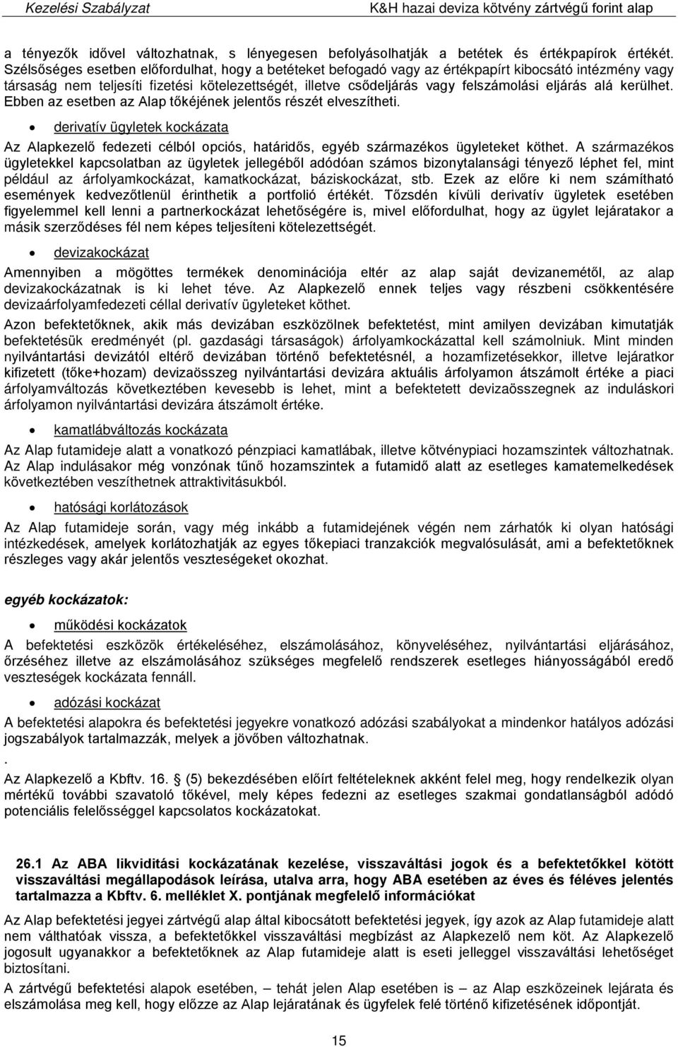 alá kerülhet. Ebben az esetben az Alap tőkéjének jelentős részét elveszítheti. derivatív ügyletek kockázata Az Alapkezelő fedezeti célból opciós, határidős, egyéb származékos ügyleteket köthet.