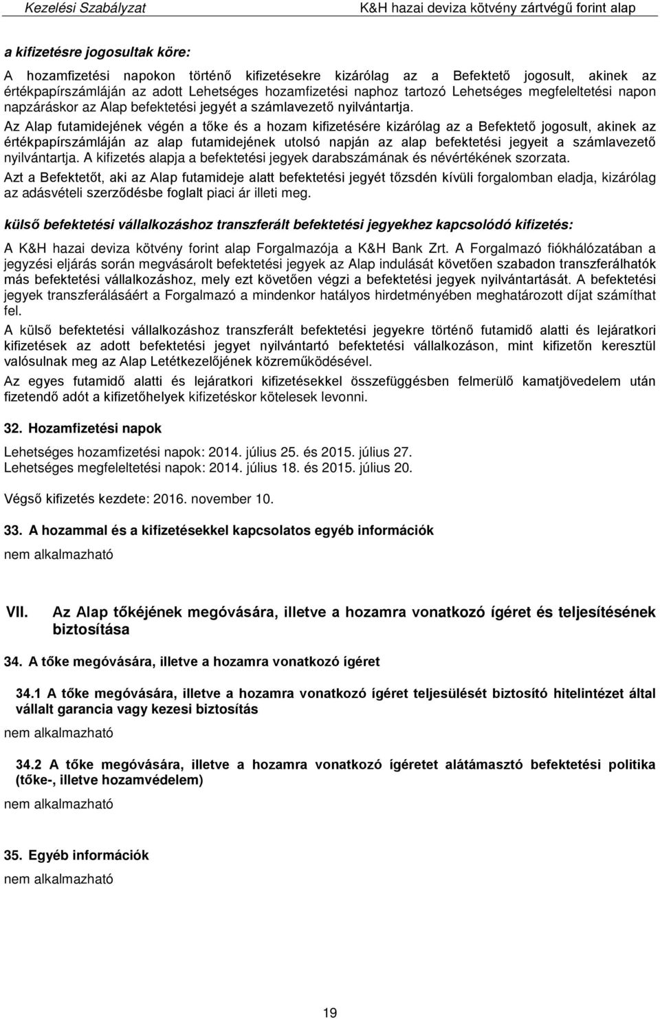 Az Alap futamidejének végén a tőke és a hozam kifizetésére kizárólag az a Befektető jogosult, akinek az értékpapírszámláján az alap futamidejének utolsó napján az alap befektetési jegyeit a