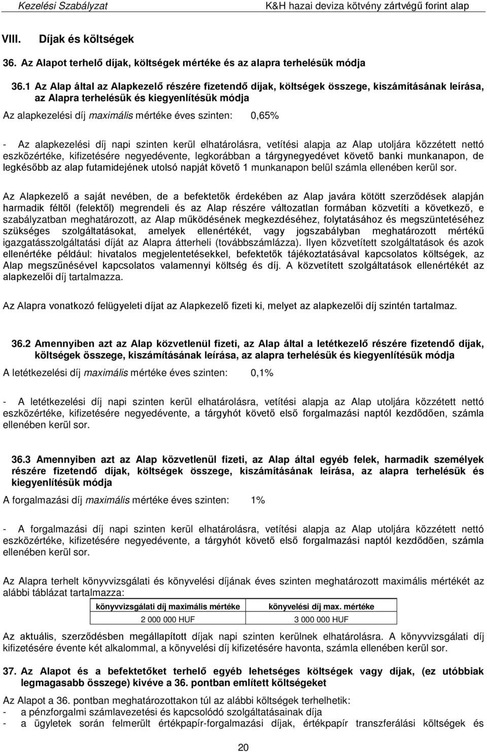 0,65% - Az alapkezelési díj napi szinten kerül elhatárolásra, vetítési alapja az Alap utoljára közzétett nettó eszközértéke, kifizetésére negyedévente, legkorábban a tárgynegyedévet követő banki