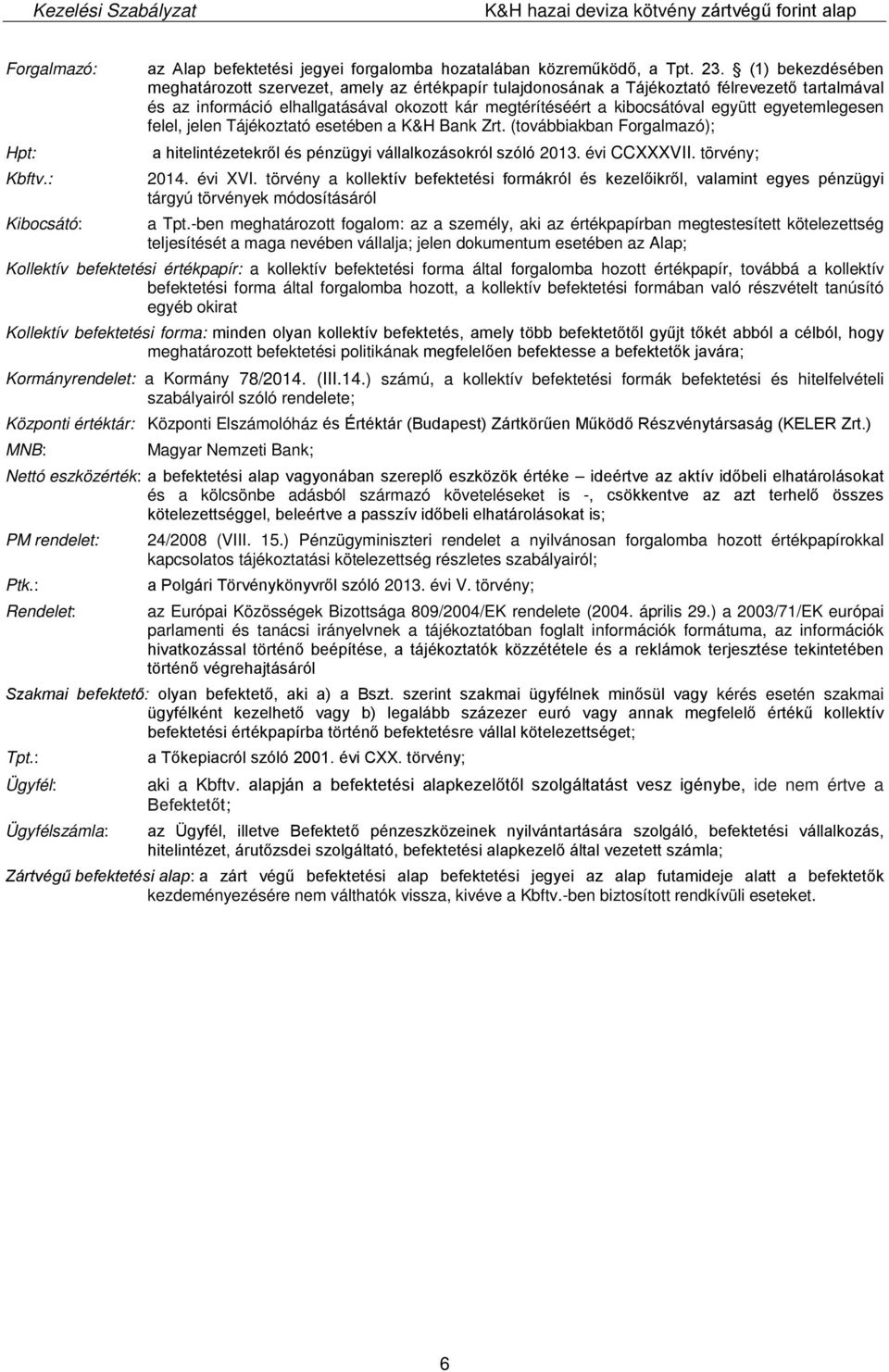 egyetemlegesen felel, jelen Tájékoztató esetében a K&H Bank Zrt. (továbbiakban Forgalmazó); Hpt: a hitelintézetekről és pénzügyi vállalkozásokról szóló 2013. évi CCXXXVII. törvény; Kbftv.: 2014.