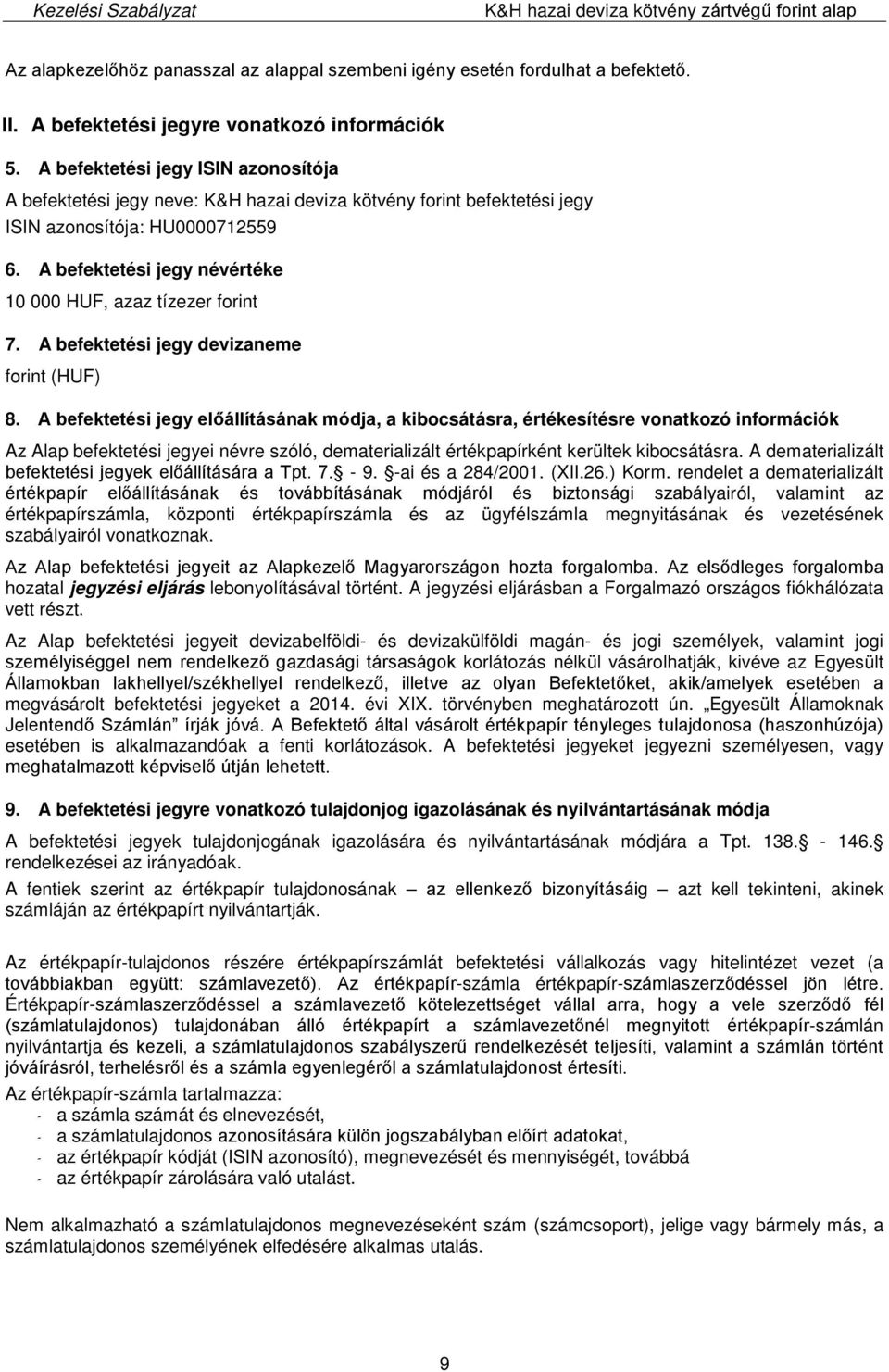 A befektetési jegy névértéke 10 000 HUF, azaz tízezer forint 7. A befektetési jegy devizaneme forint (HUF) 8.