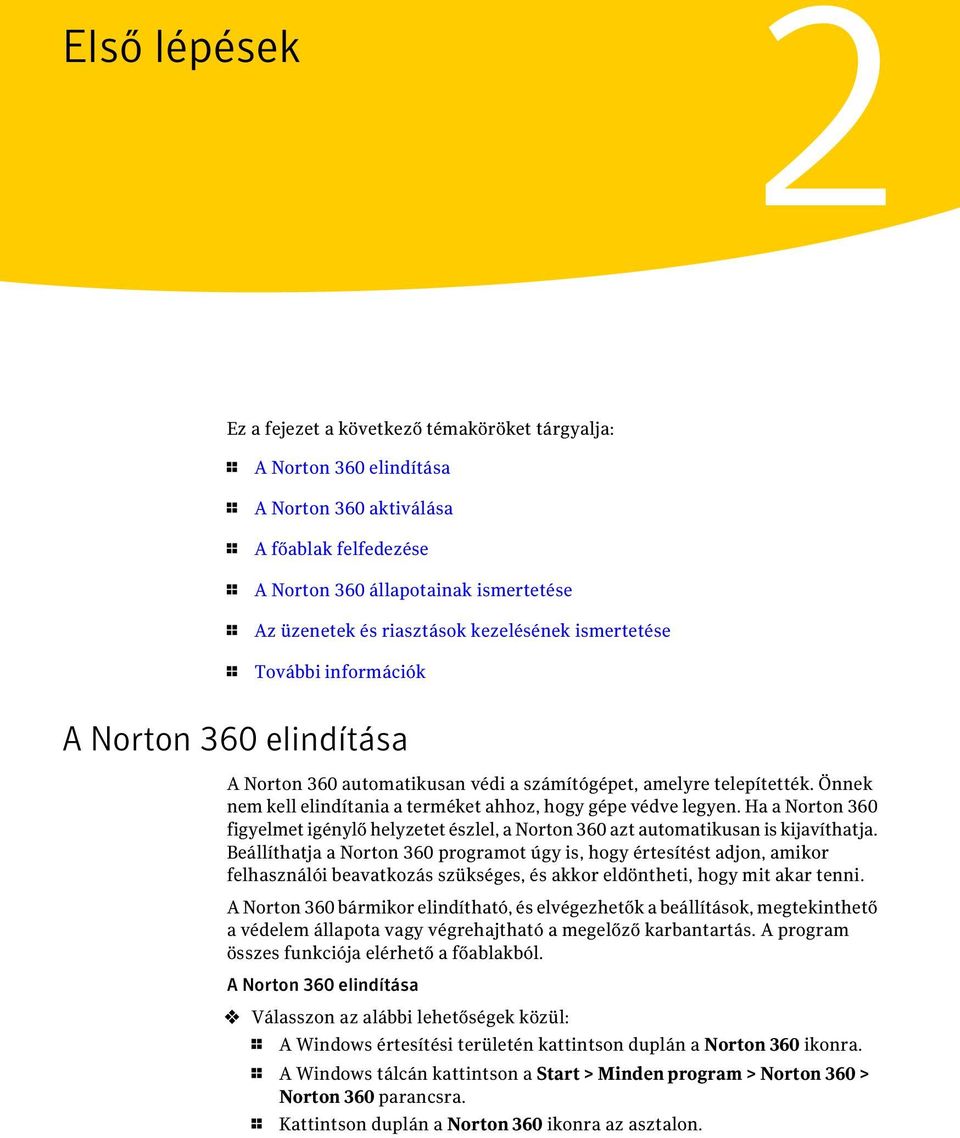 Önnek nem kell elindítania a terméket ahhoz, hogy gépe védve legyen. Ha a Norton 360 figyelmet igénylő helyzetet észlel, a Norton 360 azt automatikusan is kijavíthatja.