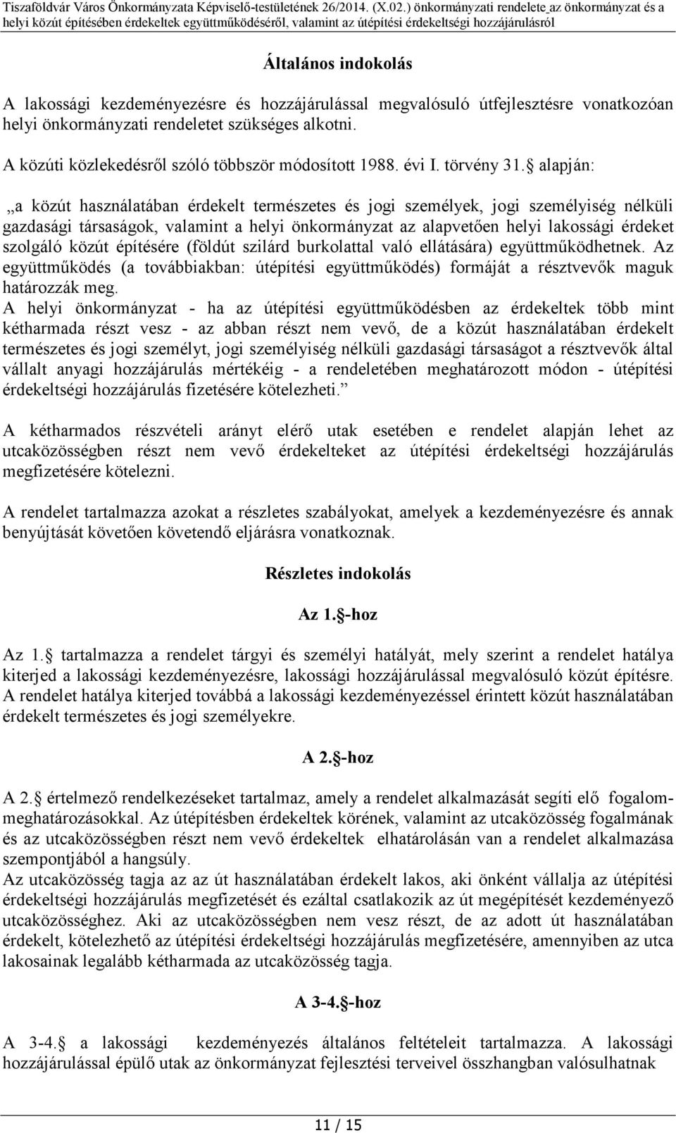 alapján: a közút használatában érdekelt természetes és jogi személyek, jogi személyiség nélküli gazdasági társaságok, valamint a helyi önkormányzat az alapvetően helyi lakossági érdeket szolgáló