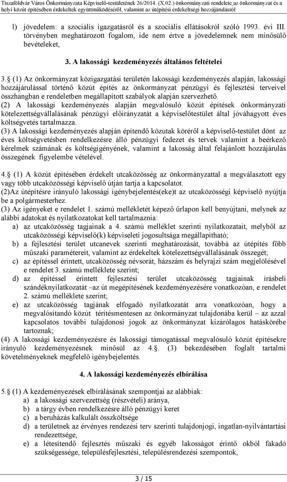 (1) Az önkormányzat közigazgatási területén lakossági kezdeményezés alapján, lakossági hozzájárulással történő közút építés az önkormányzat pénzügyi és fejlesztési terveivel összhangban e rendeletben