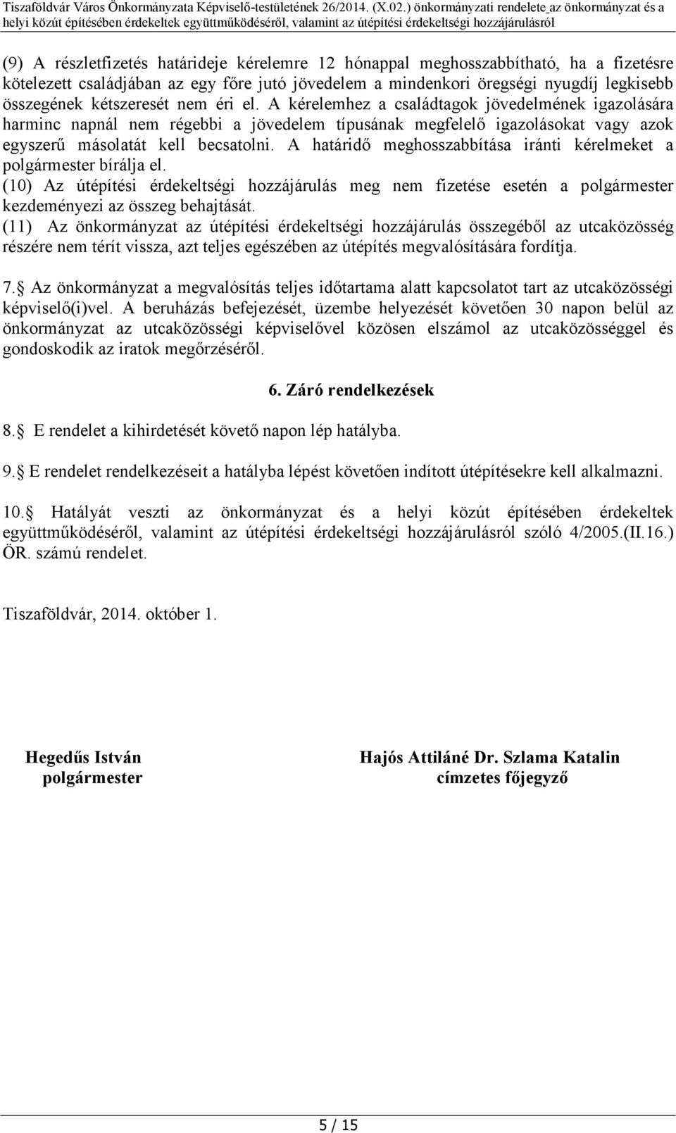 A határidő meghosszabbítása iránti kérelmeket a polgármester bírálja el. (10) Az útépítési érdekeltségi hozzájárulás meg nem fizetése esetén a polgármester kezdeményezi az összeg behajtását.