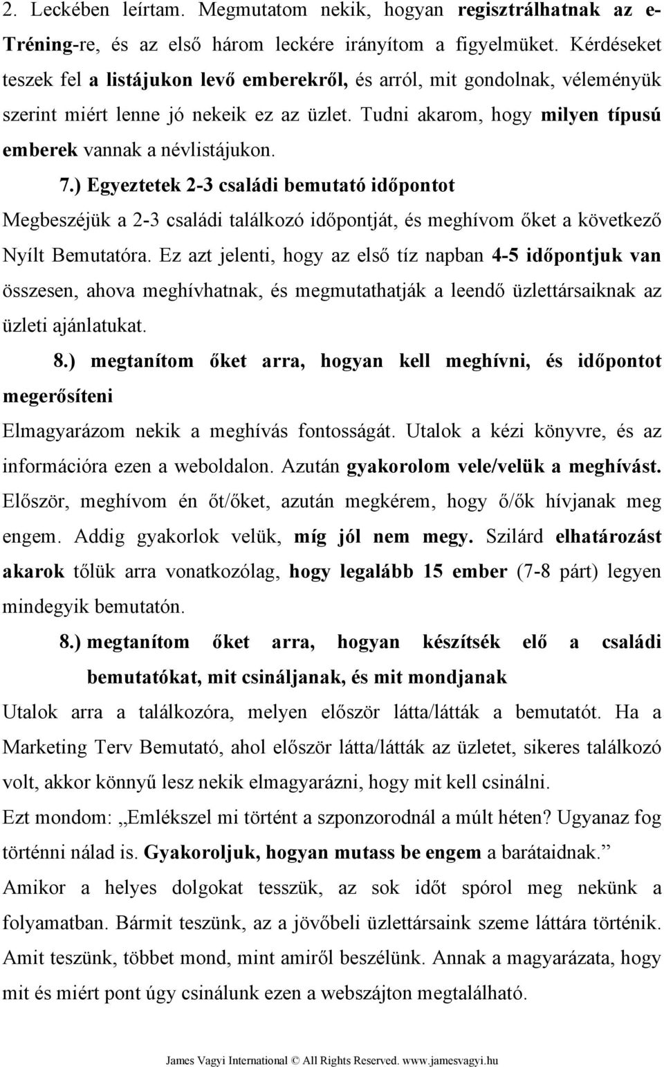 ) Egyeztetek 2-3 családi bemutató időpontot Megbeszéjük a 2-3 családi találkozó időpontját, és meghívom őket a következő Nyílt Bemutatóra.