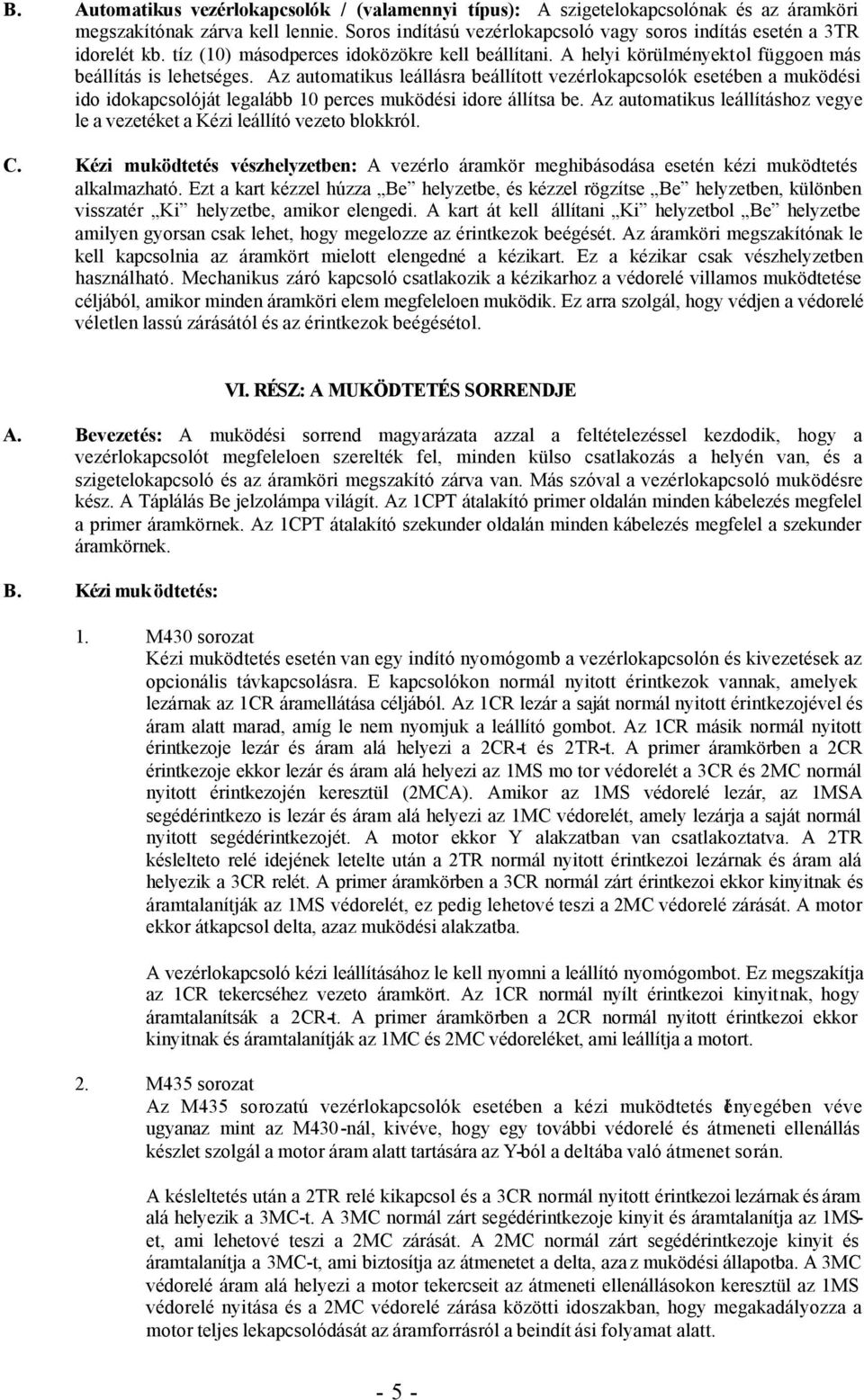 Az automatikus leállásra beállított vezérlokapcsolók esetében a muködési ido idokapcsolóját legalább 10 perces muködési idore állítsa be.