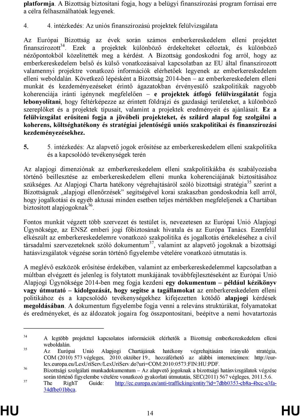 Ezek a projektek különböző érdekelteket céloztak, és különböző nézőpontokból közelítették meg a kérdést.