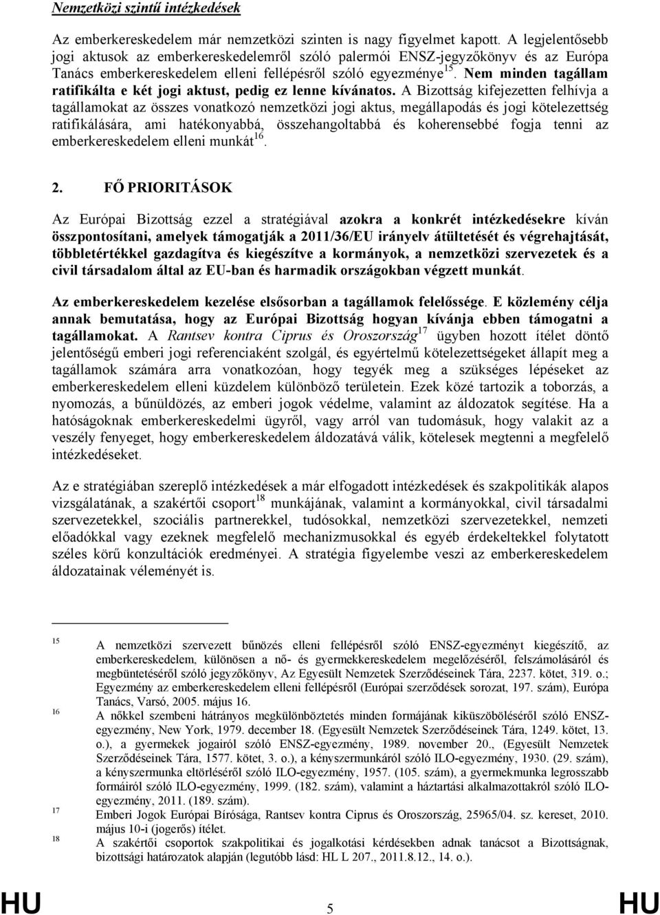 Nem minden tagállam ratifikálta e két jogi aktust, pedig ez lenne kívánatos.
