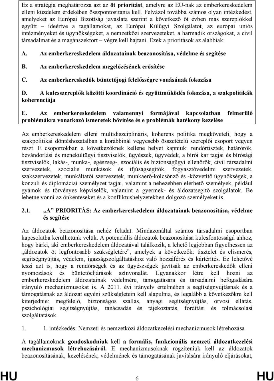 európai uniós intézményeket és ügynökségeket, a nemzetközi szervezeteket, a harmadik országokat, a civil társadalmat és a magánszektort végre kell hajtani. Ezek a prioritások az alábbiak: A.