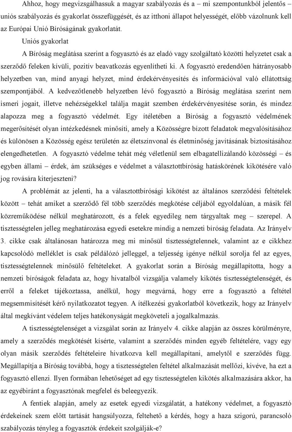 A fogyasztó eredendően hátrányosabb helyzetben van, mind anyagi helyzet, mind érdekérvényesítés és információval való ellátottság szempontjából.