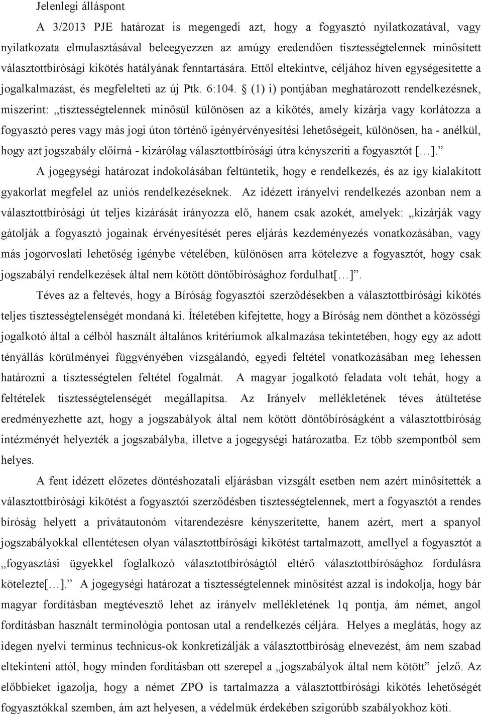 (1) i) pontjában meghatározott rendelkezésnek, miszerint: tisztességtelennek minősül különösen az a kikötés, amely kizárja vagy korlátozza a fogyasztó peres vagy más jogi úton történő