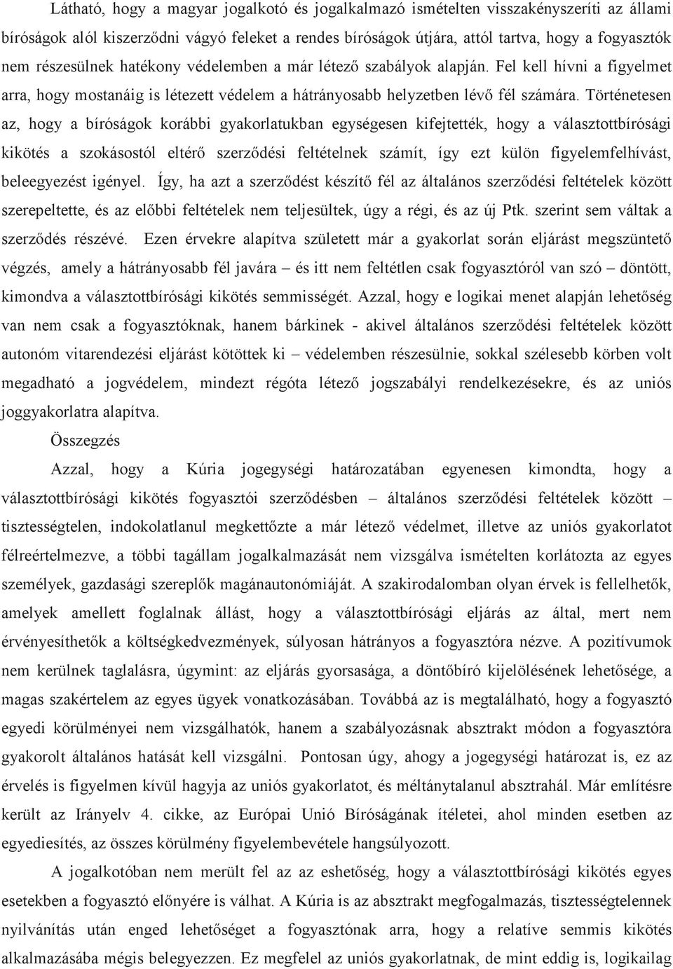 Történetesen az, hogy a bíróságok korábbi gyakorlatukban egységesen kifejtették, hogy a választottbírósági kikötés a szokásostól eltérő szerződési feltételnek számít, így ezt külön figyelemfelhívást,