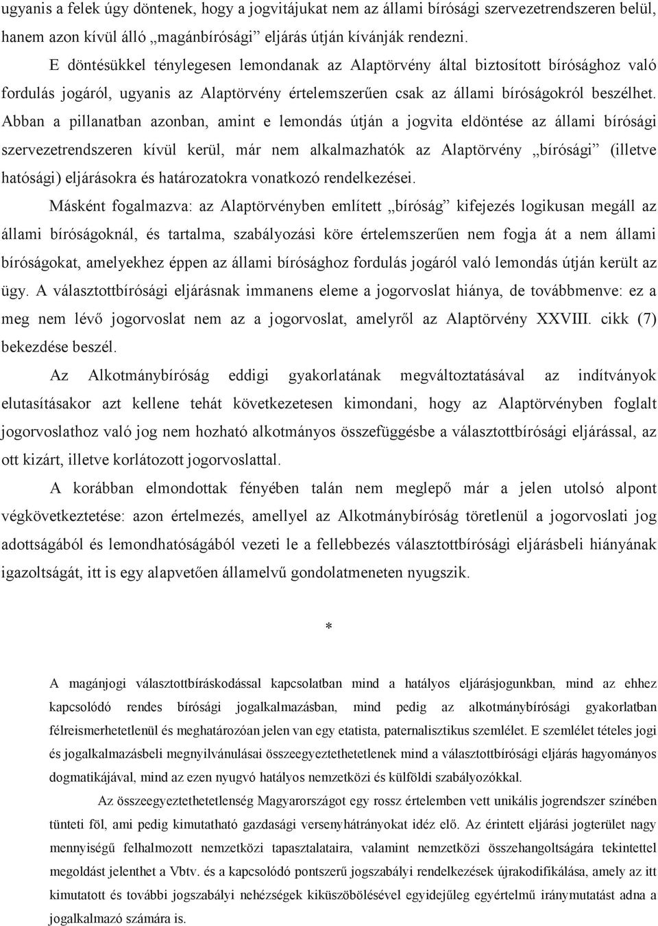 Abban a pillanatban azonban, amint e lemondás útján a jogvita eldöntése az állami bírósági szervezetrendszeren kívül kerül, már nem alkalmazhatók az Alaptörvény bírósági (illetve hatósági)