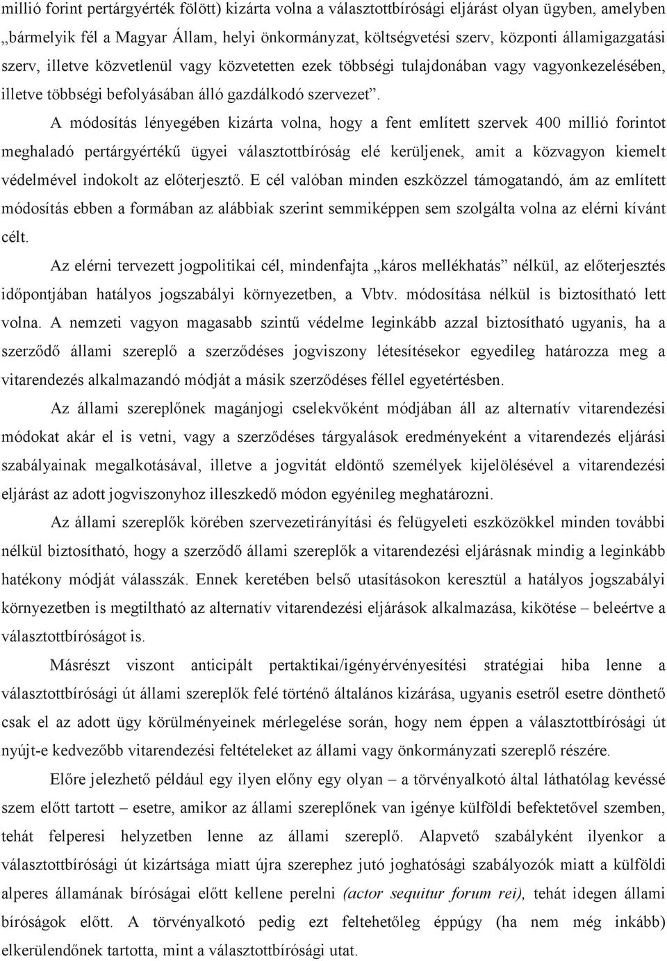 A módosítás lényegében kizárta volna, hogy a fent említett szervek 400 millió forintot meghaladó pertárgyértékű ügyei választottbíróság elé kerüljenek, amit a közvagyon kiemelt védelmével indokolt az