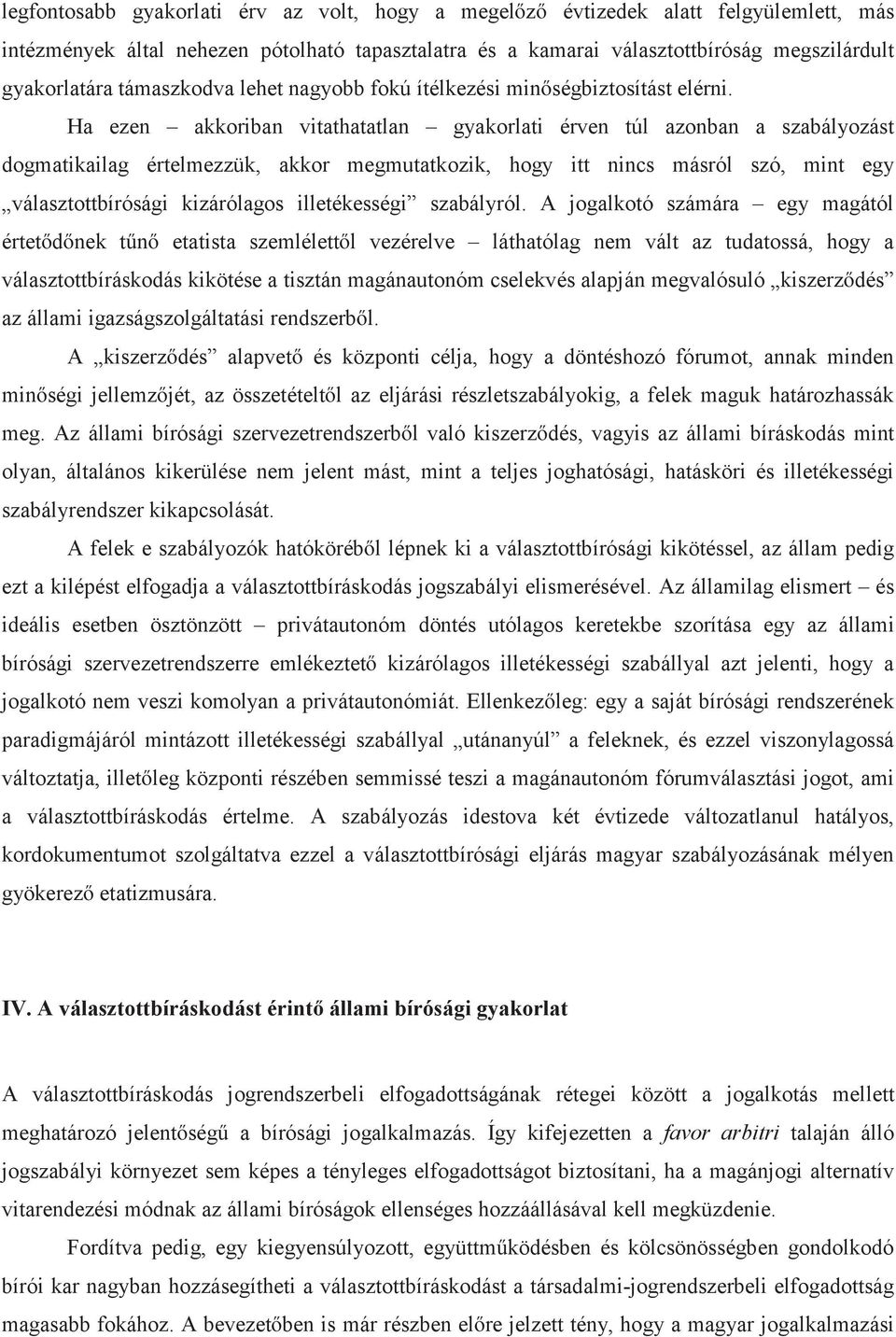 Ha ezen akkoriban vitathatatlan gyakorlati érven túl azonban a szabályozást dogmatikailag értelmezzük, akkor megmutatkozik, hogy itt nincs másról szó, mint egy választottbírósági kizárólagos