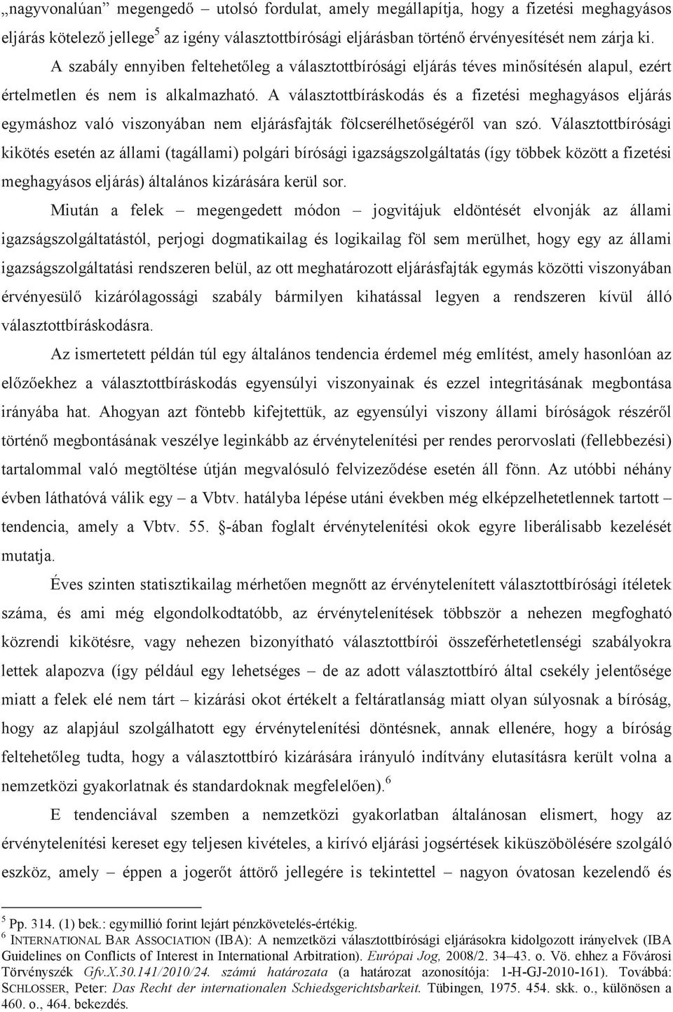 A választottbíráskodás és a fizetési meghagyásos eljárás egymáshoz való viszonyában nem eljárásfajták fölcserélhetőségéről van szó.