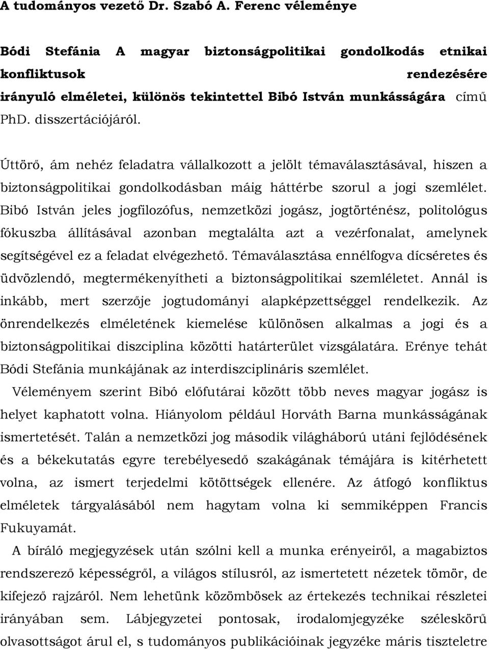 Úttörő, ám nehéz feladatra vállalkozott a jelölt témaválasztásával, hiszen a biztonságpolitikai gondolkodásban máig háttérbe szorul a jogi szemlélet.