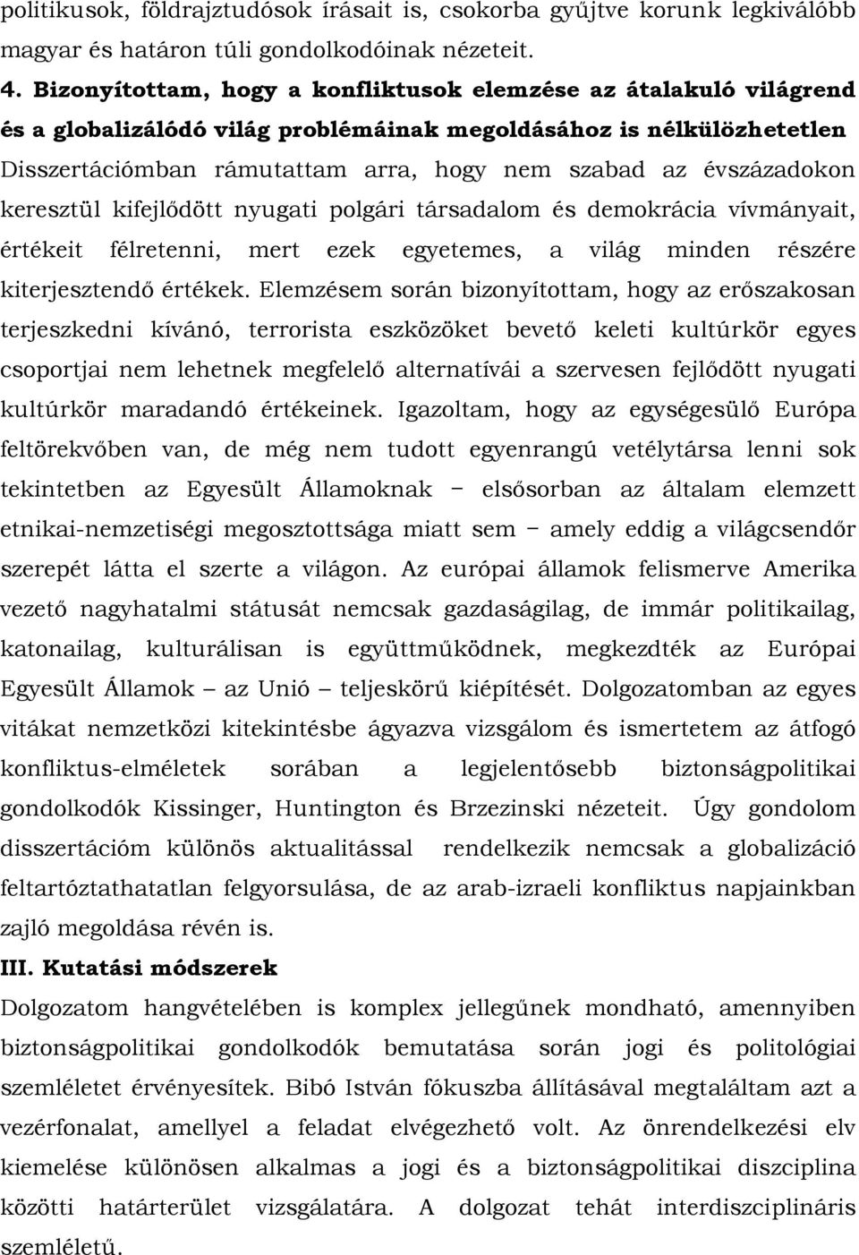 évszázadokon keresztül kifejlődött nyugati polgári társadalom és demokrácia vívmányait, értékeit félretenni, mert ezek egyetemes, a világ minden részére kiterjesztendő értékek.