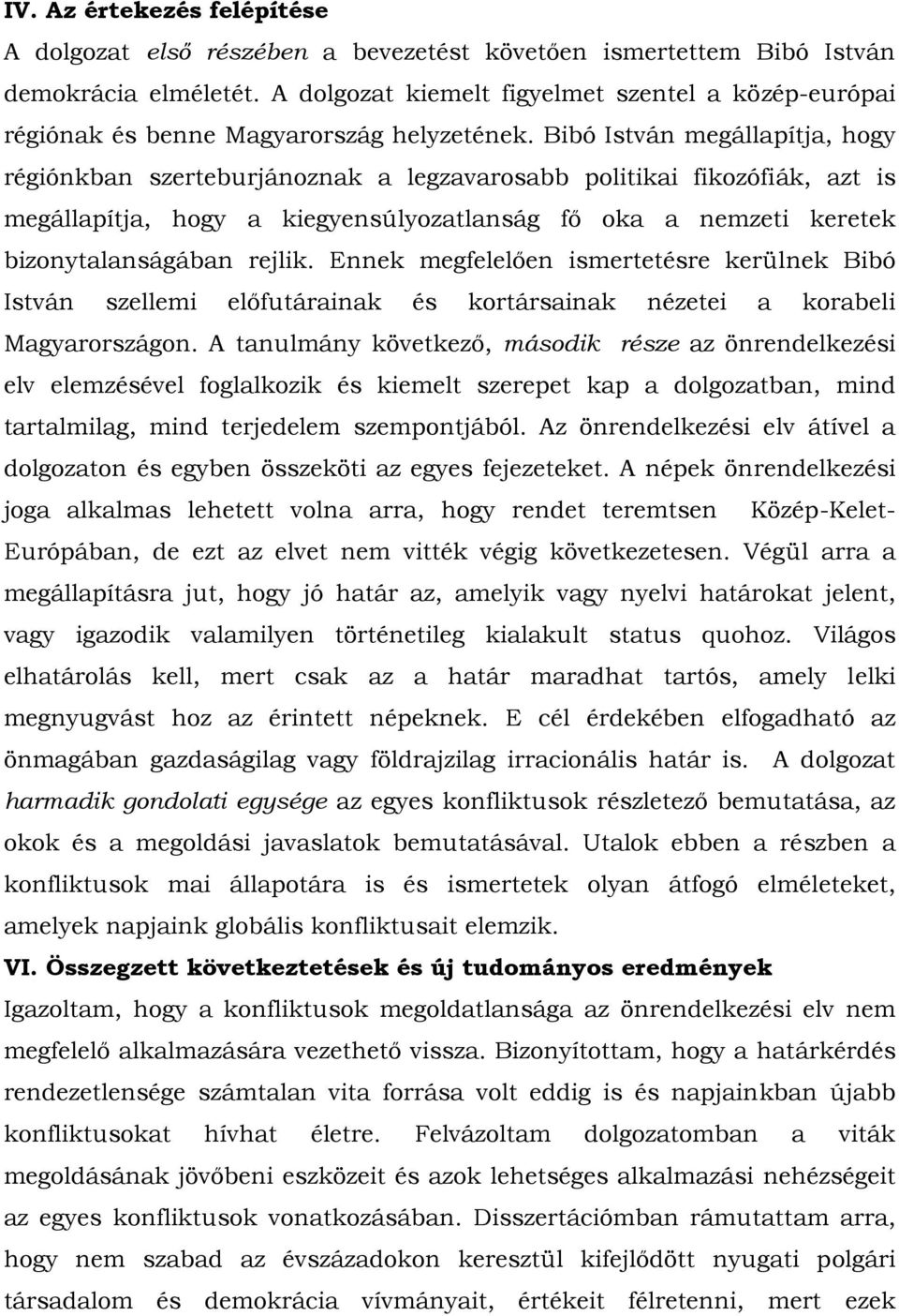 Bibó István megállapítja, hogy régiónkban szerteburjánoznak a legzavarosabb politikai fikozófiák, azt is megállapítja, hogy a kiegyensúlyozatlanság fő oka a nemzeti keretek bizonytalanságában rejlik.