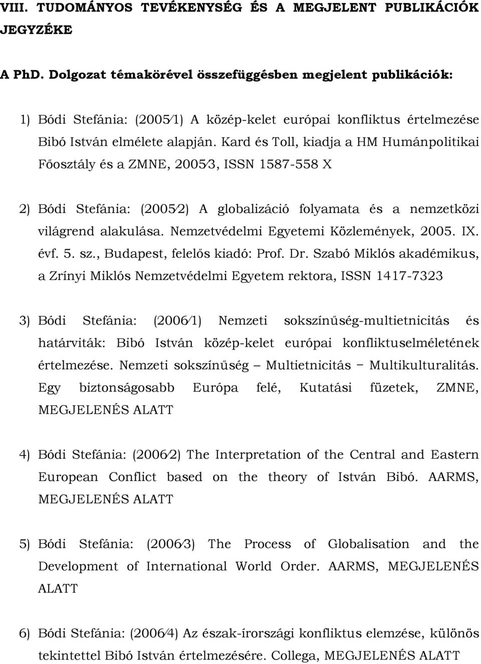 Kard és Toll, kiadja a HM Humánpolitikai Főosztály és a ZMNE, 2005 3, ISSN 1587-558 X 2) Bódi Stefánia: (2005 2) A globalizáció folyamata és a nemzetközi világrend alakulása.