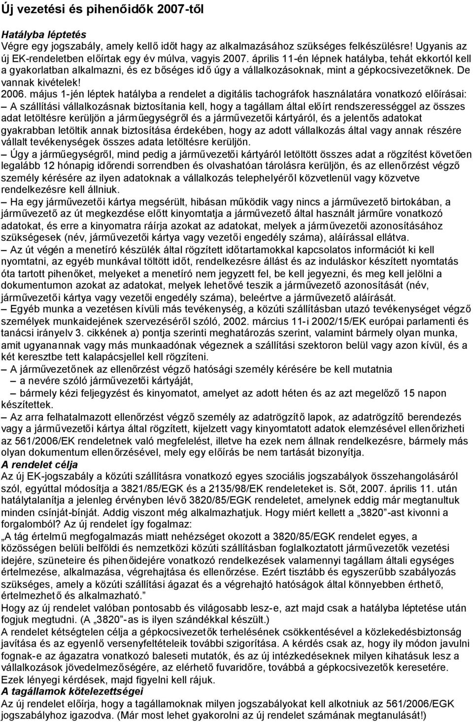 április 11-én lépnek hatályba, tehát ekkortól kell a gyakorlatban alkalmazni, és ez bőséges időúgy a vállalkozásoknak, mint a gépkocsivezetőknek. De vannak kivételek! 2006.