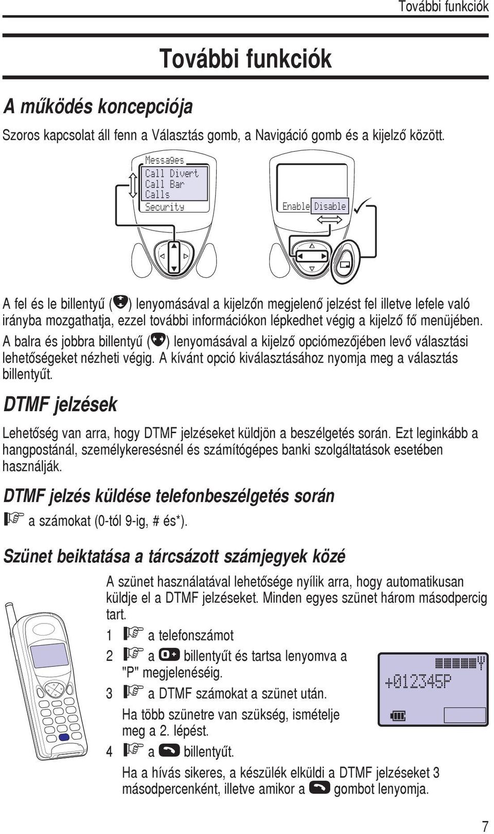 A balra és jobbra billentyû (f) lenyomásával a kijelzõ opciómezõjében levõ választási lehetõségeket nézheti végig. A kívánt opció kiválasztásához nyomja meg a választás billentyût.