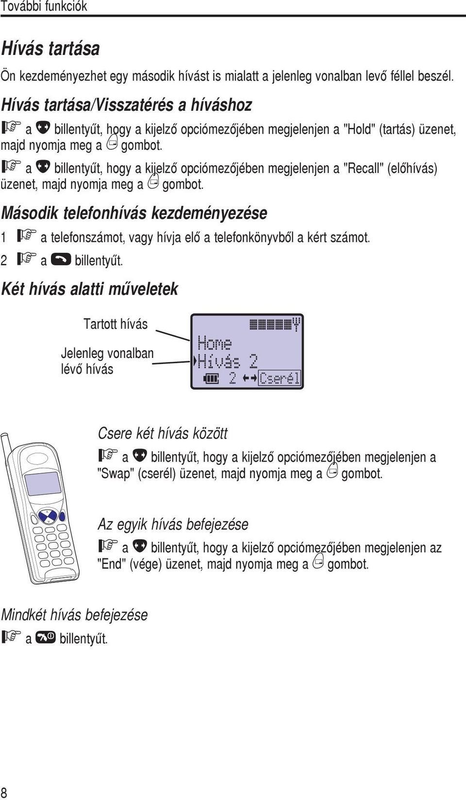 F a f billentyût, hogy a kijelzõ opciómezõjében megjelenjen a "Recall" (elõhívás) üzenet, majd nyomja meg a B gombot.