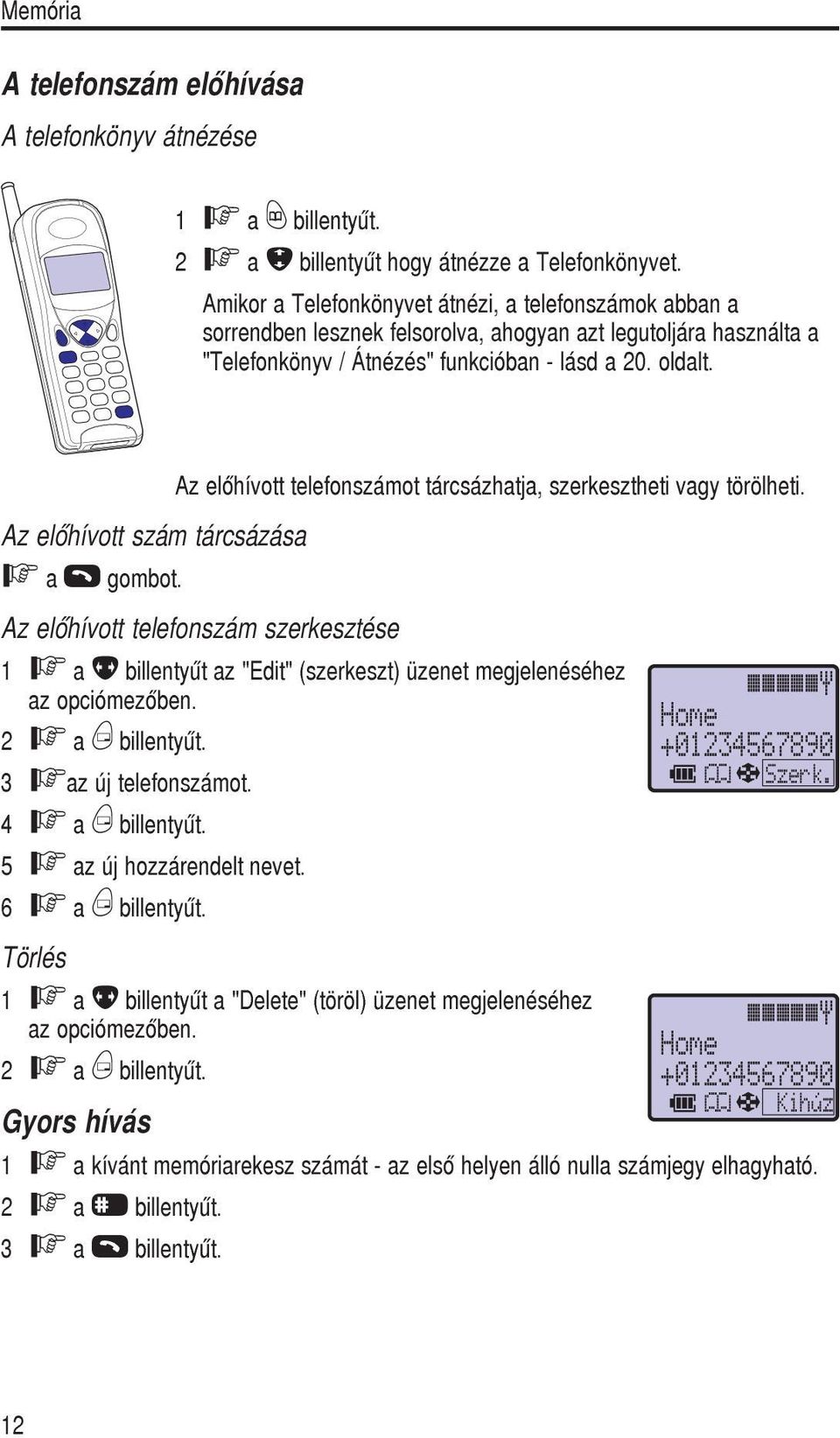 Az elõhívott telefonszámot tárcsázhatja, szerkesztheti vagy törölheti. F a D gombot. 1 F a f billentyût az "Edit" (szerkeszt) üzenet megjelenéséhez az opciómezõben. 2 F a B billentyût.