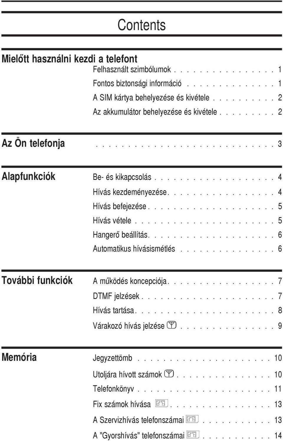 .............. 6 A mûködés koncepciója................. 7 DTMF jelzések..................... 7 Hívás tartása...................... 8 Várakozó hívás jelzése <............... 9 Jegyzettömb.