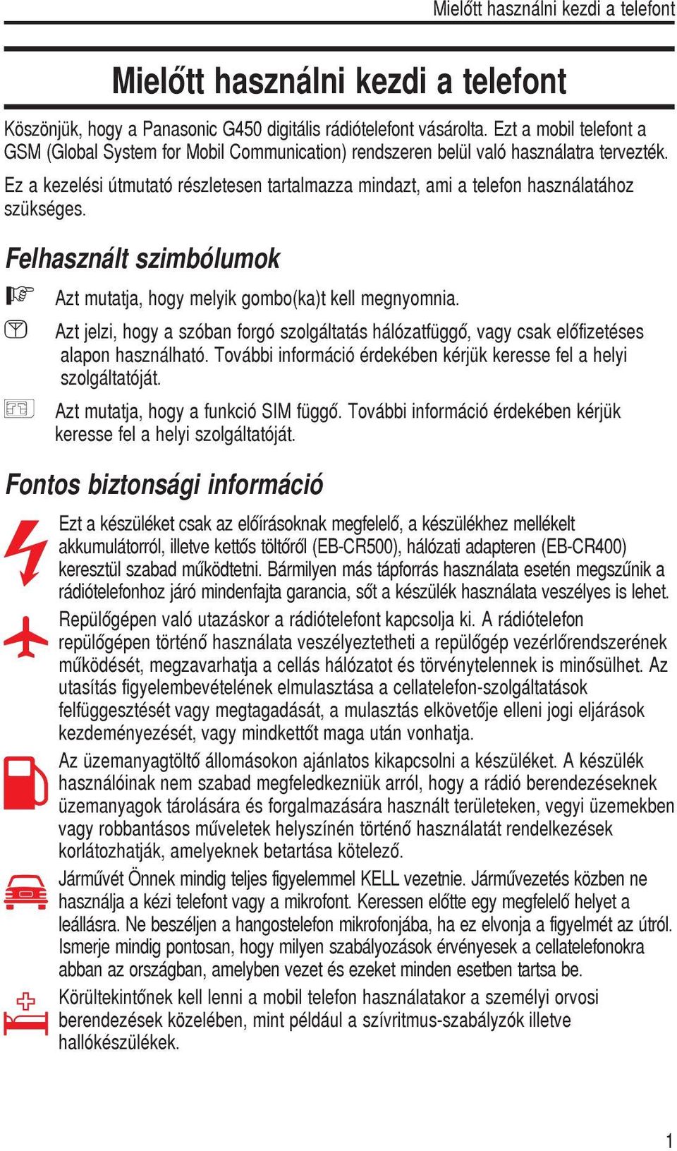 Ez a kezelési útmutató részletesen tartalmazza mindazt, ami a telefon használatához szükséges. F Azt mutatja, hogy melyik gombo(ka)t kell megnyomnia.