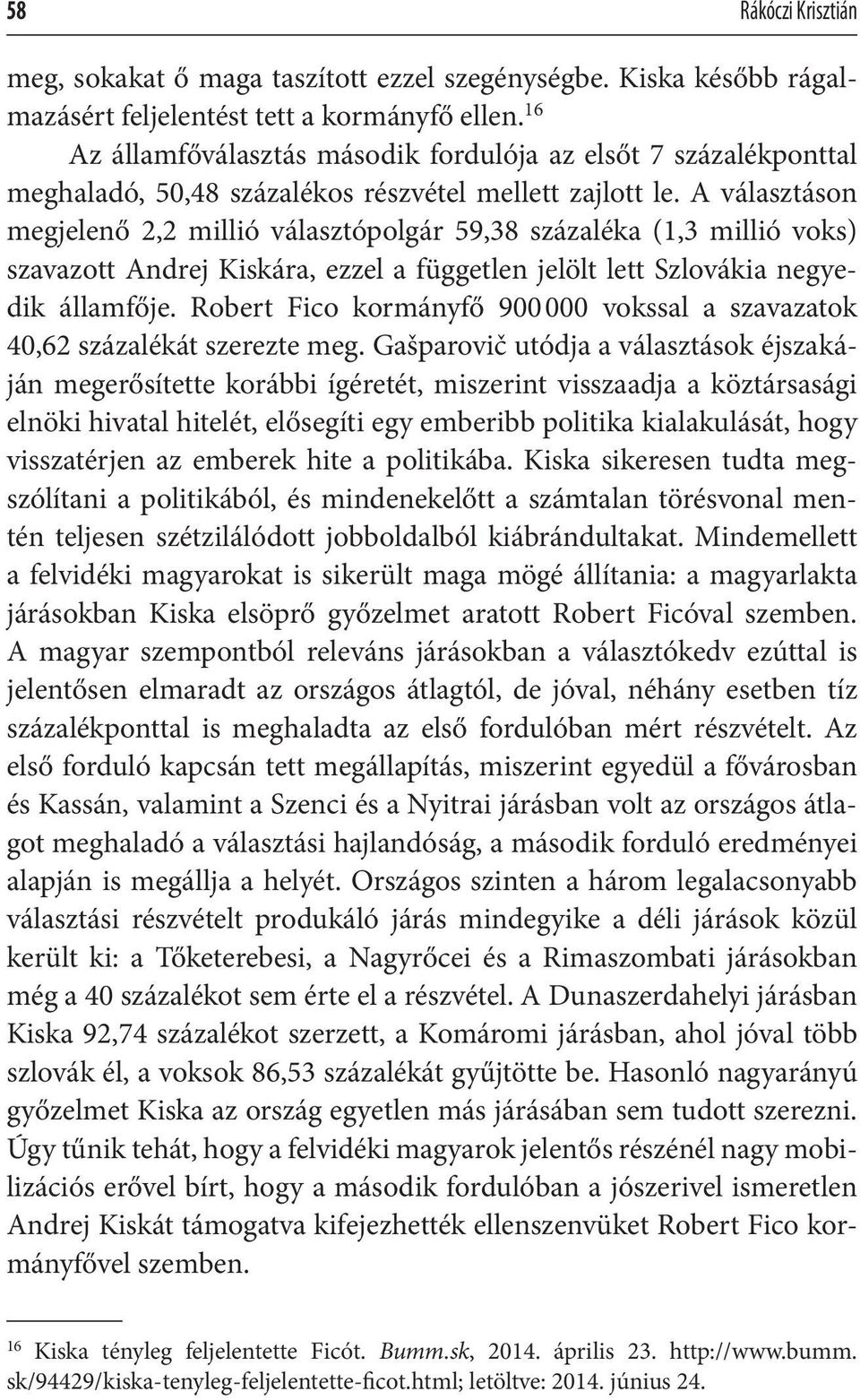 A választáson megjelenő 2,2 millió választópolgár 59,38 százaléka (1,3 millió voks) szavazott Andrej Kiskára, ezzel a független jelölt lett Szlovákia negyedik államfője.